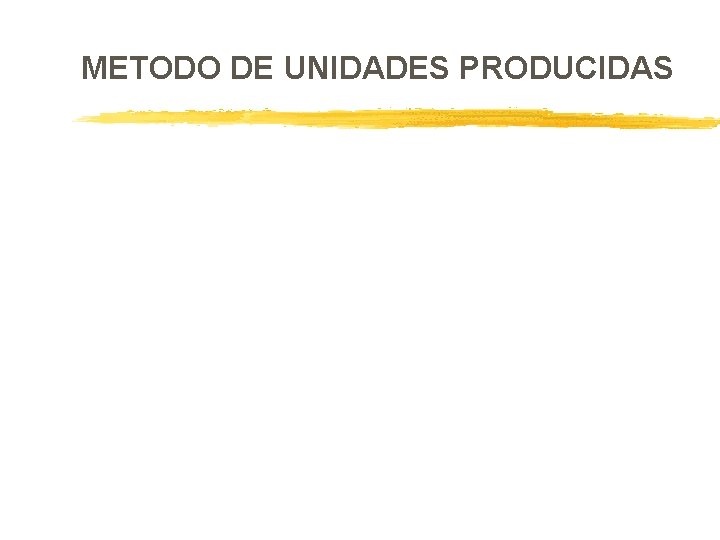 METODO DE UNIDADES PRODUCIDAS METODO DE UNIDADES PRODUCIDAS