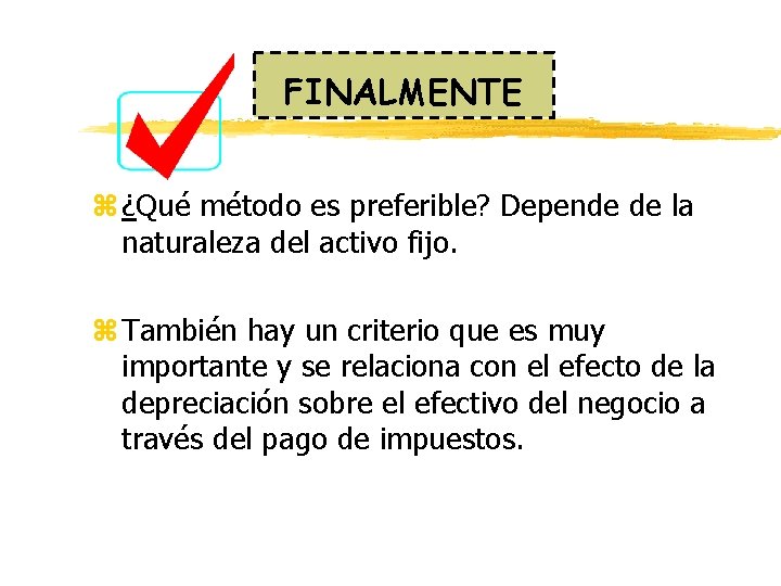 FINALMENTE z ¿Qué método es preferible? Depende de la naturaleza del activo fijo. z FINALMENTE z ¿Qué método es preferible? Depende de la naturaleza del activo fijo. z