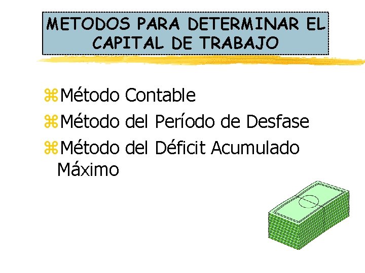METODOS PARA DETERMINAR EL CAPITAL DE TRABAJO z. Método Contable z. Método del Período METODOS PARA DETERMINAR EL CAPITAL DE TRABAJO z. Método Contable z. Método del Período