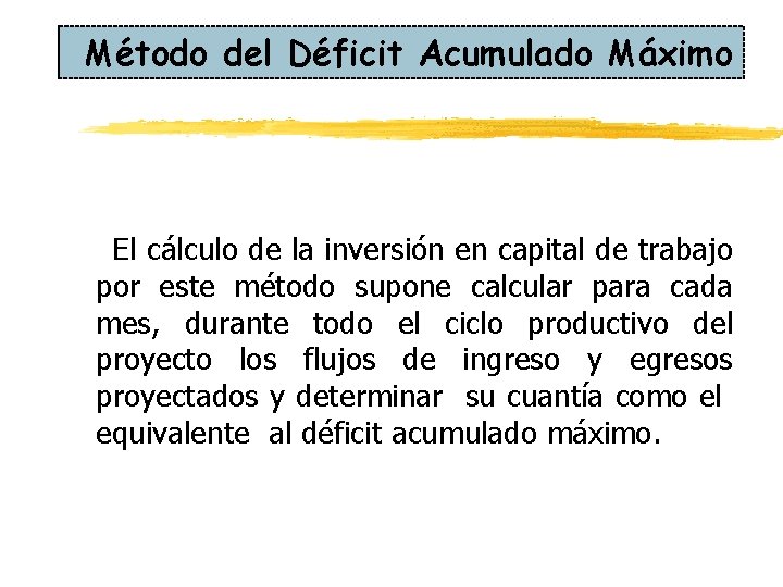 Método del Déficit Acumulado Máximo El cálculo de la inversión en capital de trabajo Método del Déficit Acumulado Máximo El cálculo de la inversión en capital de trabajo