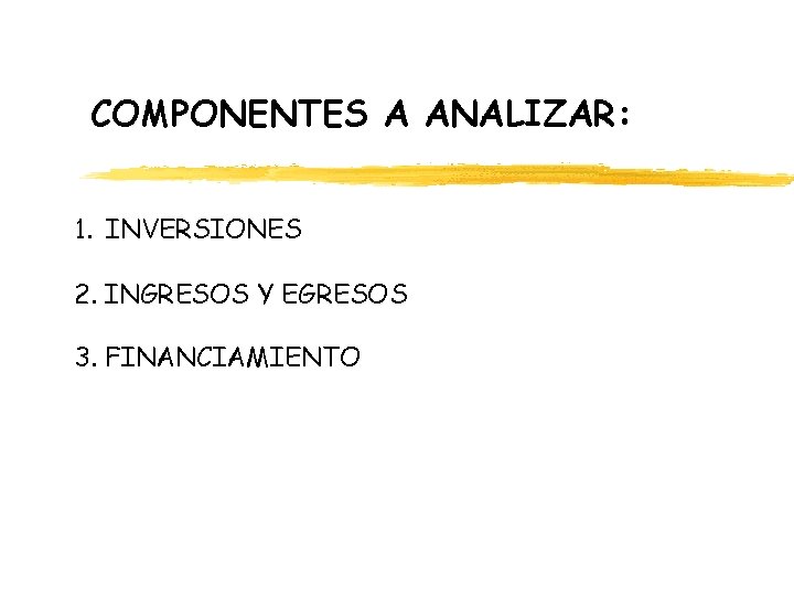 COMPONENTES A ANALIZAR: 1. INVERSIONES 2. INGRESOS Y EGRESOS 3. FINANCIAMIENTO COMPONENTES A ANALIZAR: 1. INVERSIONES 2. INGRESOS Y EGRESOS 3. FINANCIAMIENTO