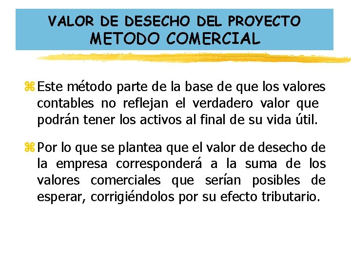 VALOR DE DESECHO DEL PROYECTO METODO COMERCIAL z Este método parte de la base VALOR DE DESECHO DEL PROYECTO METODO COMERCIAL z Este método parte de la base