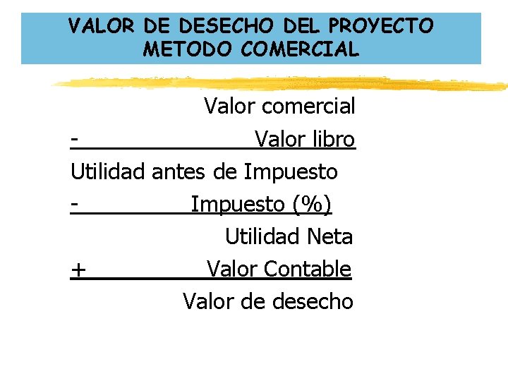 VALOR DE DESECHO DEL PROYECTO METODO COMERCIAL Valor comercial Valor libro Utilidad antes de VALOR DE DESECHO DEL PROYECTO METODO COMERCIAL Valor comercial Valor libro Utilidad antes de