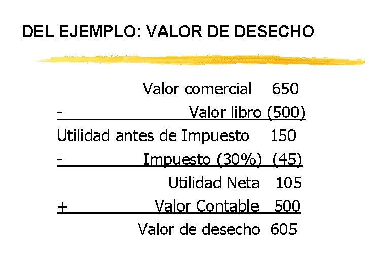 DEL EJEMPLO: VALOR DE DESECHO Valor comercial 650 Valor libro (500) Utilidad antes de DEL EJEMPLO: VALOR DE DESECHO Valor comercial 650 Valor libro (500) Utilidad antes de