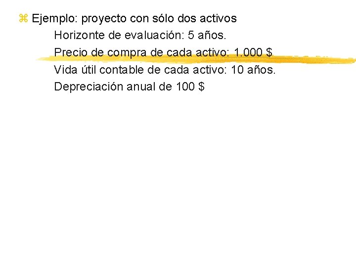 z Ejemplo: proyecto con sólo dos activos Horizonte de evaluación: 5 años. Precio de z Ejemplo: proyecto con sólo dos activos Horizonte de evaluación: 5 años. Precio de