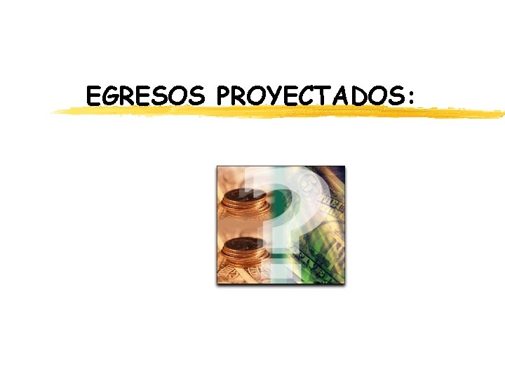 EGRESOS PROYECTADOS: EGRESOS PROYECTADOS: