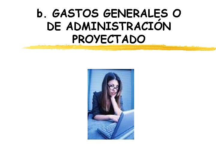 b. GASTOS GENERALES O DE ADMINISTRACIÓN PROYECTADO b. GASTOS GENERALES O DE ADMINISTRACIÓN PROYECTADO