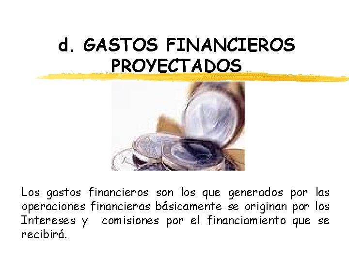 d. GASTOS FINANCIEROS PROYECTADOS Los gastos financieros son los que generados por las operaciones d. GASTOS FINANCIEROS PROYECTADOS Los gastos financieros son los que generados por las operaciones