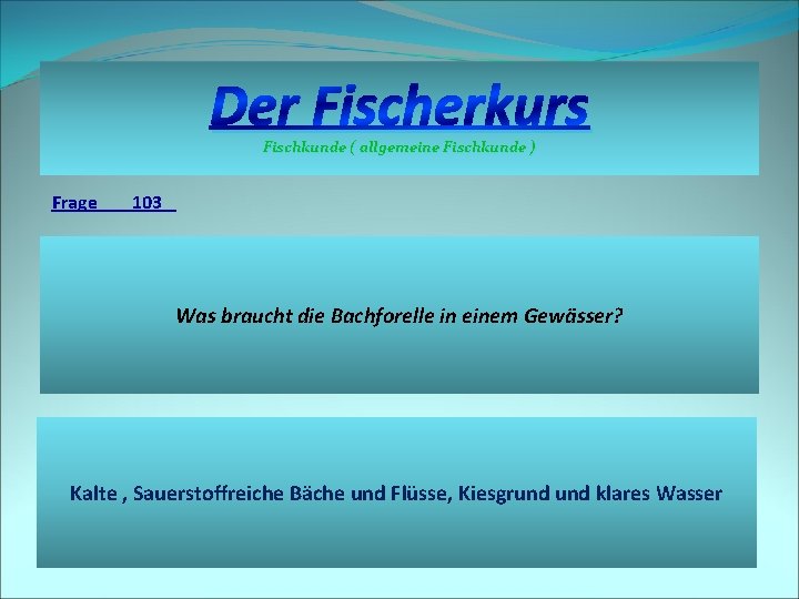 Der Fischerkurs Fischkunde ( allgemeine Fischkunde ) Frage 103 Was braucht die Bachforelle in