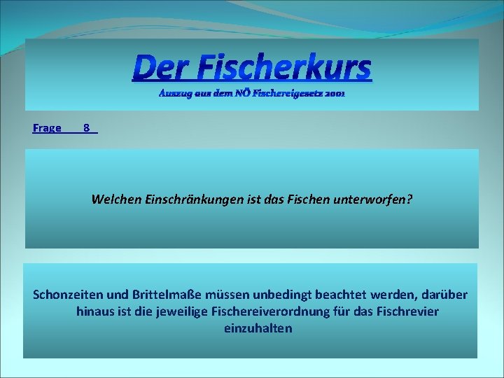 Der Fischerkurs Auszug aus dem NÖ Fischereigesetz 2001 Frage 8 Welchen Einschränkungen ist das