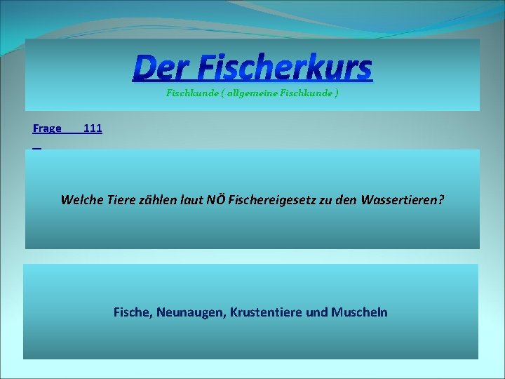 Der Fischerkurs Fischkunde ( allgemeine Fischkunde ) Frage 111 Welche Tiere zählen laut NÖ