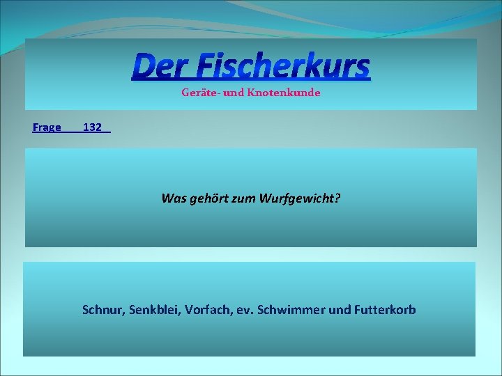 Der Fischerkurs Geräte- und Knotenkunde Frage 132 Was gehört zum Wurfgewicht? Schnur, Senkblei, Vorfach,