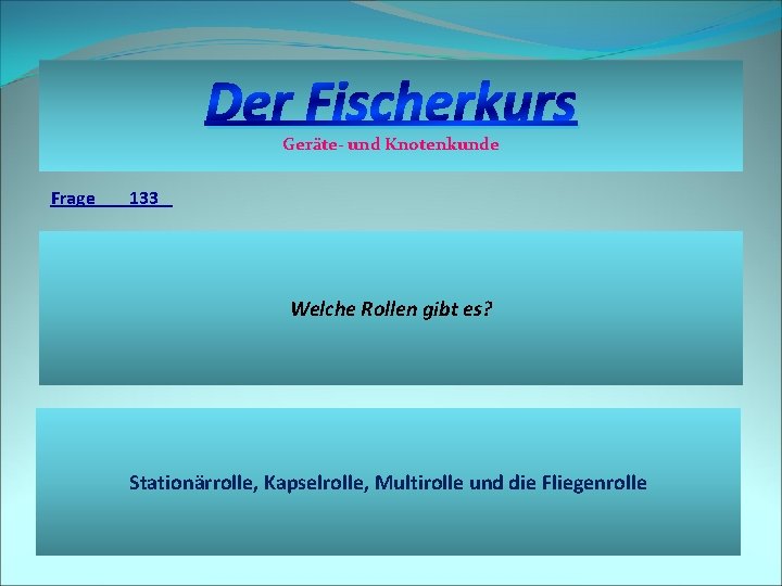 Der Fischerkurs Geräte- und Knotenkunde Frage 133 Welche Rollen gibt es? Stationärrolle, Kapselrolle, Multirolle