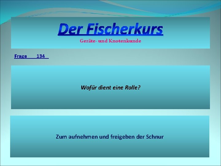 Der Fischerkurs Geräte- und Knotenkunde Frage 134 Wofür dient eine Rolle? Zum aufnehmen und