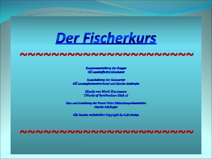 Der Fischerkurs ~~~~~~~~~~~ Zusammenstellung der Fragen NÖ Landesfischereiverband Ausarbeitung der Antworten NÖ Landesfischereiverband und