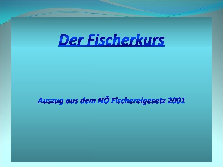 Der Fischerkurs Auszug aus dem NÖ Fischereigesetz 2001 