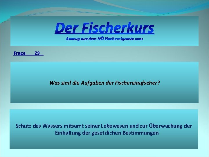 Der Fischerkurs Auszug aus dem NÖ Fischereigesetz 2001 Frage 29 Was sind die Aufgaben