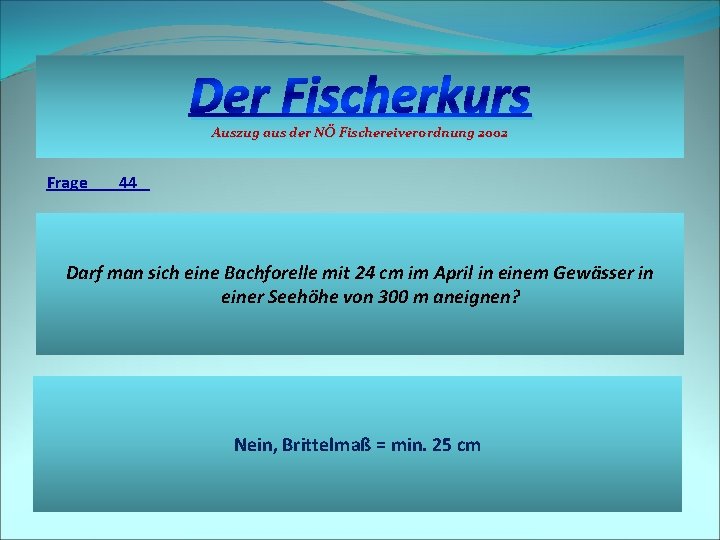 Der Fischerkurs Auszug aus der NÖ Fischereiverordnung 2002 Frage 44 Darf man sich eine