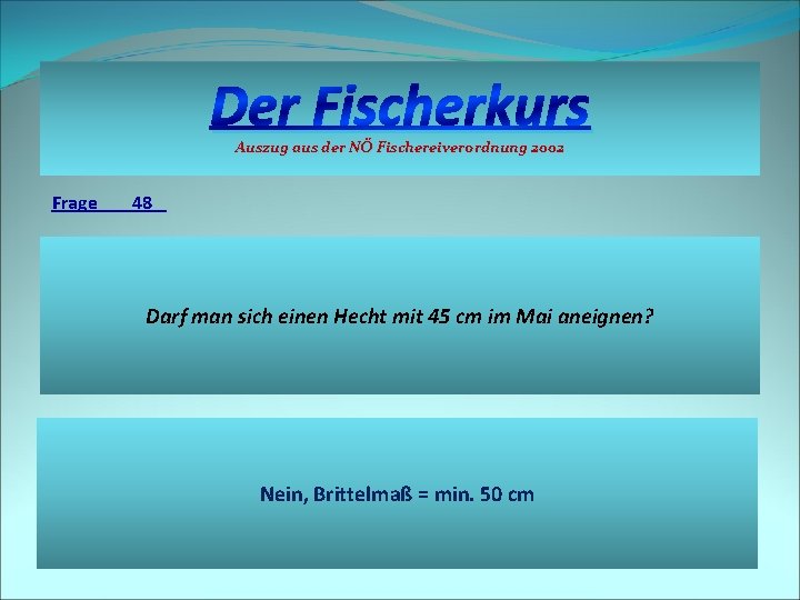 Der Fischerkurs Auszug aus der NÖ Fischereiverordnung 2002 Frage 48 Darf man sich einen