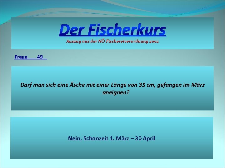 Der Fischerkurs Auszug aus der NÖ Fischereiverordnung 2002 Frage 49 Darf man sich eine