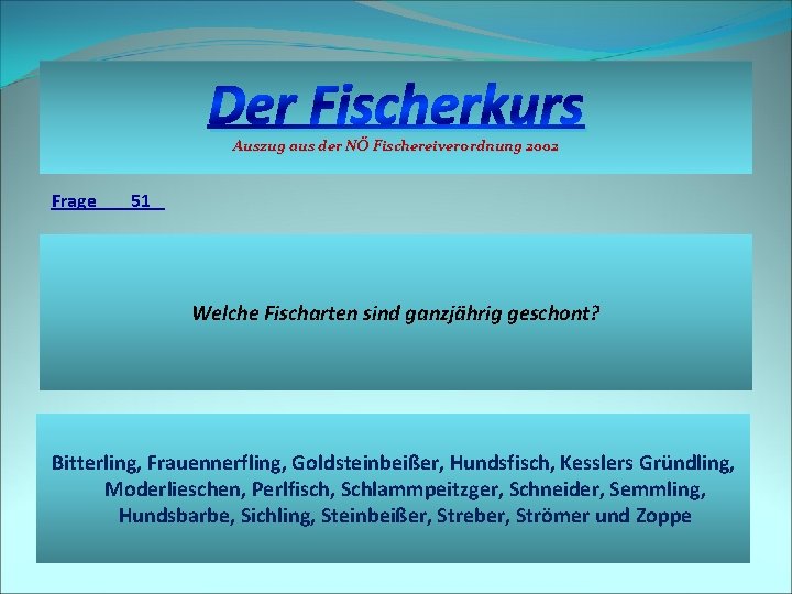 Der Fischerkurs Auszug aus der NÖ Fischereiverordnung 2002 Frage 51 Welche Fischarten sind ganzjährig