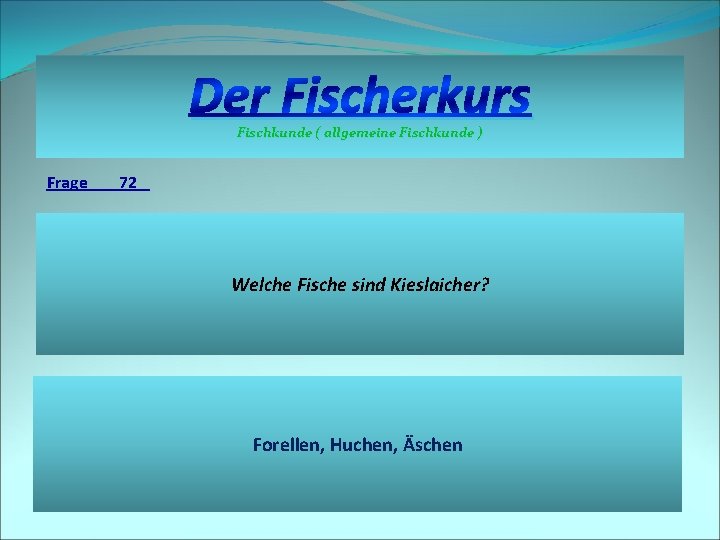 Der Fischerkurs Fischkunde ( allgemeine Fischkunde ) Frage 72 Welche Fische sind Kieslaicher? Forellen,