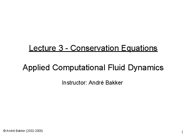 Lecture 3 - Conservation Equations Applied Computational Fluid Dynamics Instructor: André Bakker © André