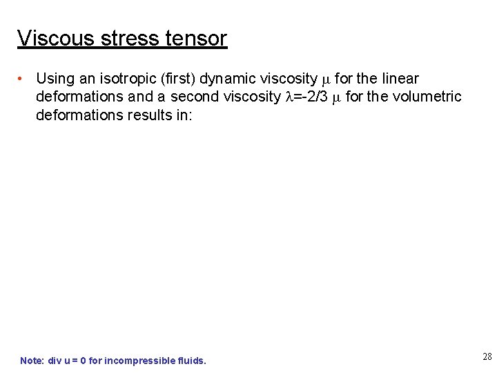 Viscous stress tensor • Using an isotropic (first) dynamic viscosity for the linear deformations