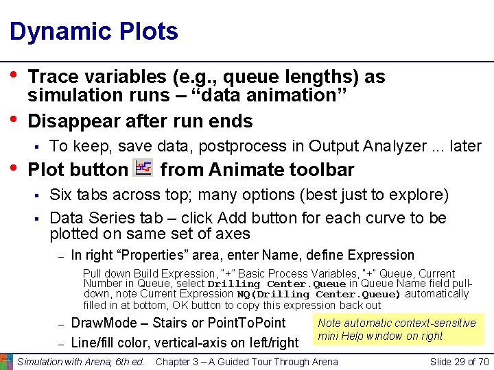 Dynamic Plots • • Trace variables (e. g. , queue lengths) as simulation runs Dynamic Plots • • Trace variables (e. g. , queue lengths) as simulation runs