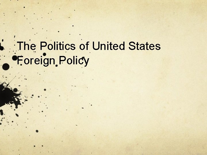 The Politics of United States Foreign Policy 