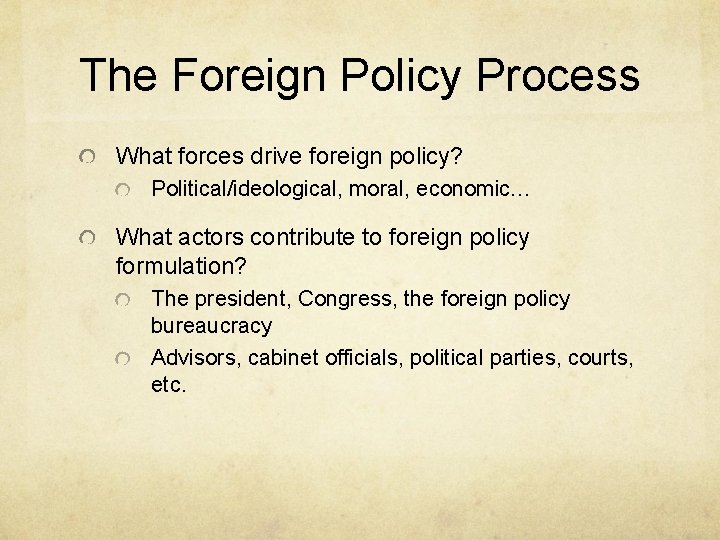 The Foreign Policy Process What forces drive foreign policy? Political/ideological, moral, economic… What actors