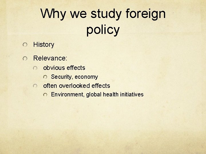 Why we study foreign policy History Relevance: obvious effects Security, economy often overlooked effects