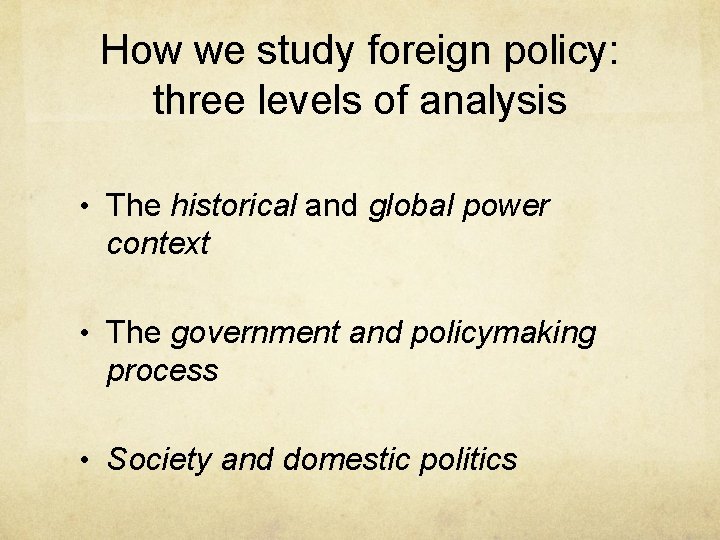 How we study foreign policy: three levels of analysis • The historical and global