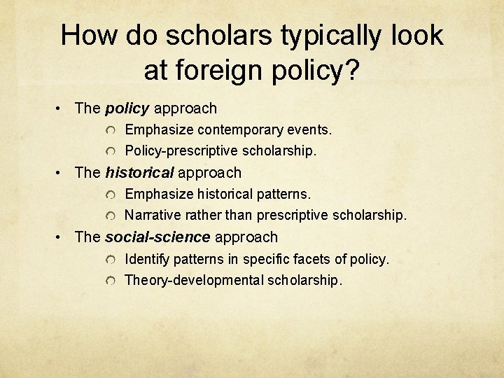 How do scholars typically look at foreign policy? • The policy approach Emphasize contemporary