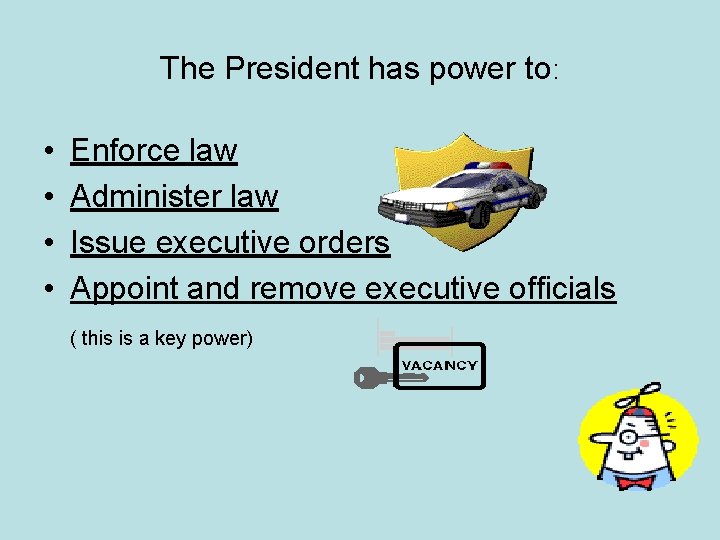 The President has power to: • • Enforce law Administer law Issue executive orders
