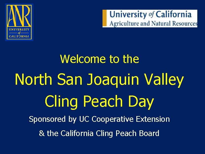 Welcome to the North San Joaquin Valley Cling Peach Day Sponsored by UC Cooperative