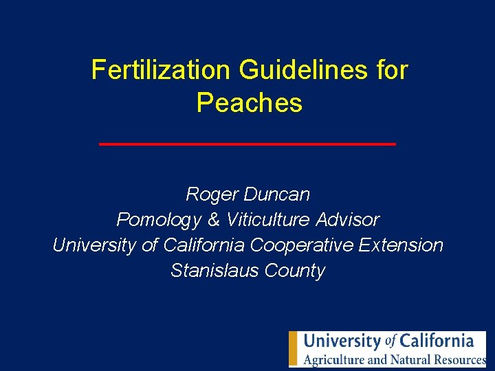 Fertilization Guidelines for Peaches Roger Duncan Pomology & Viticulture Advisor University of California Cooperative