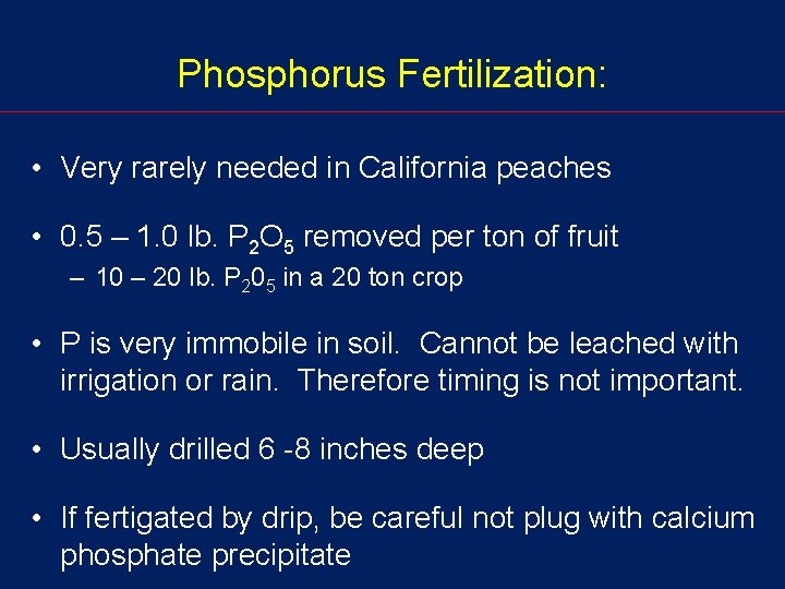 Phosphorus Fertilization: • Very rarely needed in California peaches • 0. 5 – 1.