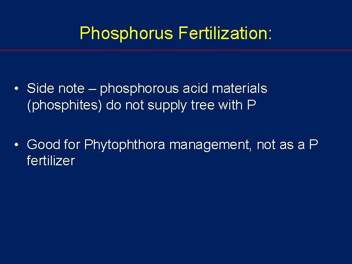 Phosphorus Fertilization: • Side note – phosphorous acid materials (phosphites) do not supply tree