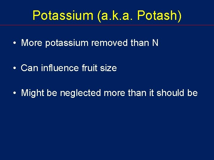 Potassium (a. k. a. Potash) • More potassium removed than N • Can influence