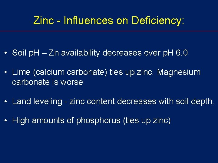 Zinc - Influences on Deficiency: • Soil p. H – Zn availability decreases over