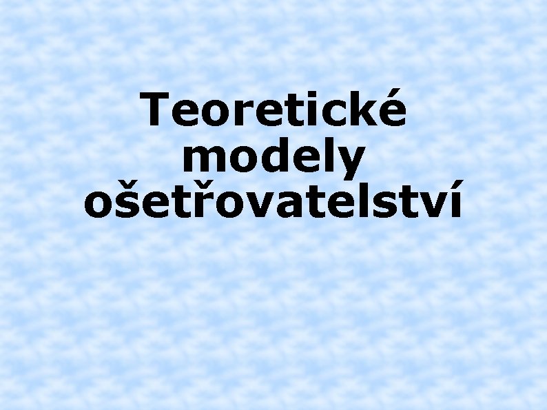 Teoretické modely ošetřovatelství 