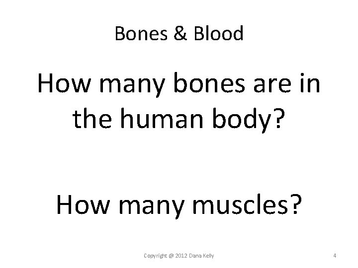 Bones & Blood How many bones are in the human body? How many muscles? Bones & Blood How many bones are in the human body? How many muscles?