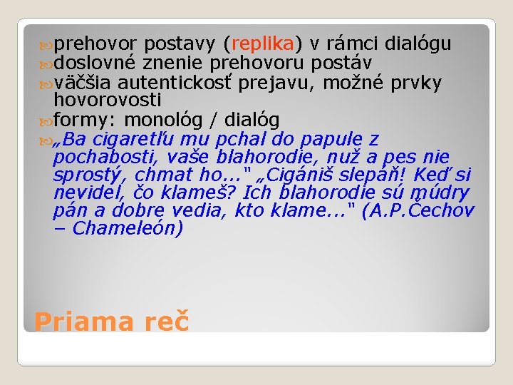  prehovor postavy (replika) v rámci dialógu doslovné znenie prehovoru postáv väčšia autentickosť prejavu,