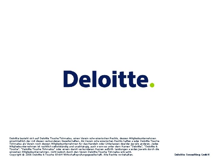 Deloitte bezieht sich auf Deloitte Touche Tohmatsu, einen Verein schweizerischen Rechts, dessen Mitgliedsunternehmen einschließlich