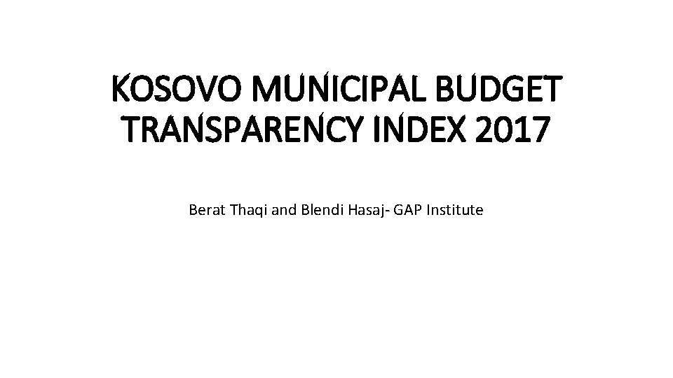 KOSOVO MUNICIPAL BUDGET TRANSPARENCY INDEX 2017 Berat Thaqi and Blendi Hasaj- GAP Institute 