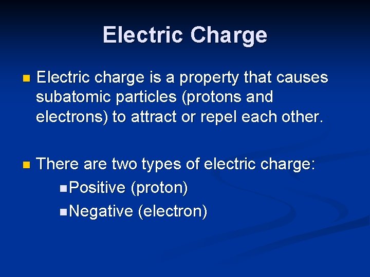 Electric Charge n Electric charge is a property that causes subatomic particles (protons and