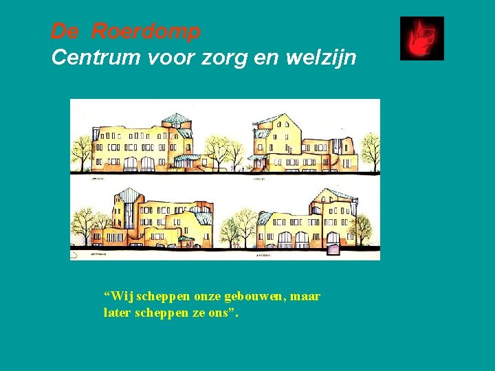 De Roerdomp Centrum voor zorg en welzijn “Wij scheppen onze gebouwen, maar later scheppen