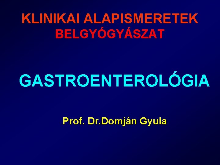 KLINIKAI ALAPISMERETEK BELGYÓGYÁSZAT GASTROENTEROLÓGIA Prof. Dr. Domján Gyula 