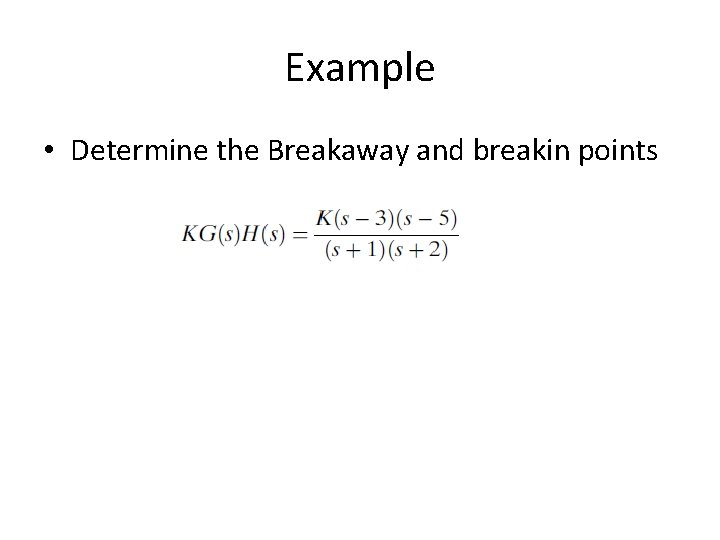 Example • Determine the Breakaway and breakin points 